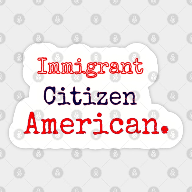Immigrant Citizen American Sticker by musicanytime